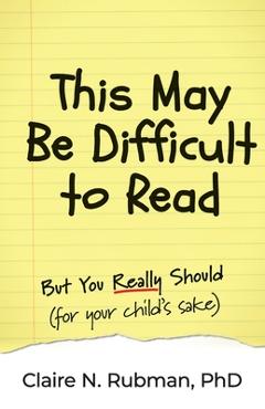 This May Be Difficult to Read: But You Really Should (for your child\'s sake) - Claire N. Rubman
