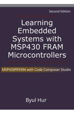 Learning Embedded Systems with MSP430 FRAM Microcontrollers: MSP430FR5994 with Code Composer Studio - Byul Hur