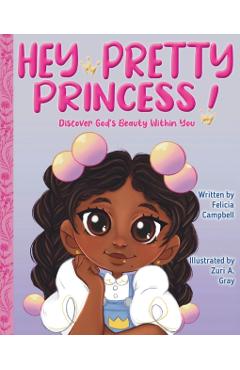 Hey Pretty Princess!: Discover God's Beauty Within You - Felicia Campbell