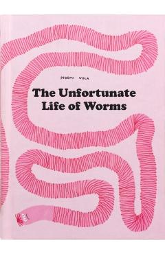 The Unfortunate Life of Worms - Noemi Vola