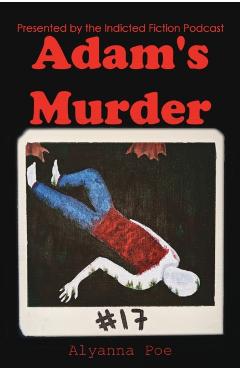 Adam's Murder: An Indicted Fiction Podcast Story - Alyanna Poe