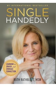 Singlehandedly: Learning to Unhide and Embrace Connection - Ruth Rathblott