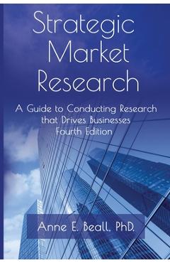 Strategic Market Research: A Guide to Conducting Research that Drives Businesses