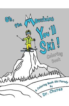 Oh, the Mountains You'll Ski! A Coloring Book Ski Parody - Chutes