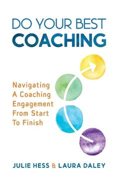 Do Your Best Coaching: Navigating A Coaching Engagement From Start To Finish - Julie Hess