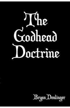 The Godhead Doctrine - Bryan Denlinger