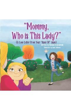 Mommy, Who Is This Lady?: A Love Letter From Your Kind Of Aunt - Katie Williams