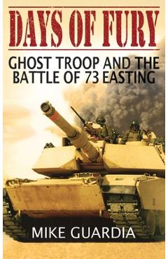 Days of Fury: Ghost Troop and the Battle of 73 Easting - Mike Guardia