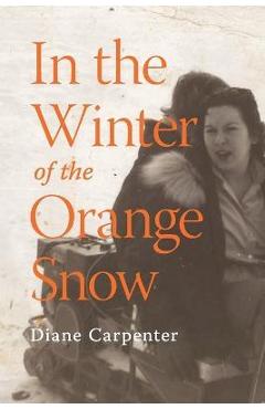 In the Winter of the Orange Snow - Diane Carpenter