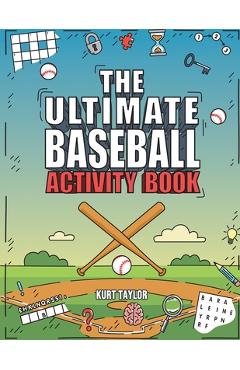 The Ultimate Baseball Activity Book: Crosswords, Word Searches, Puzzles, Fun Facts, Trivia Challenges and Much More for Baseball Lovers! (Perfect Base - Kurt Taylor