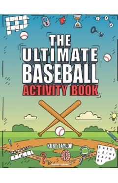 The Ultimate Baseball Activity Book: Crosswords, Word Searches, Puzzles, Fun Facts, Trivia Challenges and Much More for Baseball Lovers! (Perfect Base - Kurt Taylor