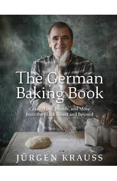 The German Baking Book: Cakes, Tarts, Breads, and More from the Black Forest and Beyond - Jurgen Krauss
