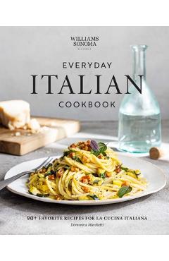 Everyday Italian Cookbook: 90+ Favorite Recipes for La Cucina Italiana (Italian Recipes, Italian Cookbook, Williams-Sonoma Cookbook) - Domenica Marchetti