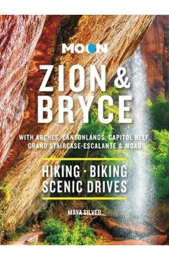 Moon Zion & Bryce: With Arches, Canyonlands, Capitol Reef, Grand Staircase-Escalante & Moab: Hiking & Biking, Stargazing, Scenic Drives - Maya Silver