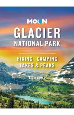 Moon Glacier National Park: Hiking, Camping, Lakes & Peaks - Becky Lomax