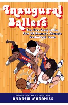 Inaugural Ballers: The True Story of the First U.S. Women\'s Olympic Basketball Team - Andrew Maraniss
