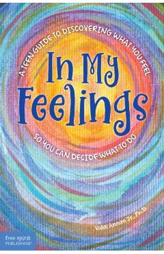 In My Feelings: A Teen Guide to Discovering What You Feel So You Can Decide What to Do - Vidal Annan