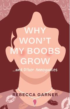 Why Won't My Boobs Grow...and Other Annoyances - Rebecca Garner