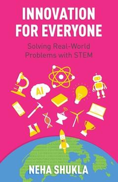 Innovation for Everyone: Solving Real-World Problems with STEM - Neha Shukla