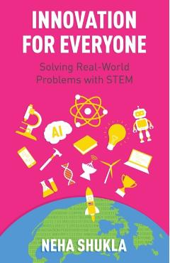 Innovation for Everyone: Solving Real-World Problems with STEM - Neha Shukla