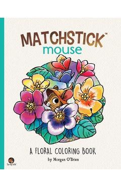 Matchstick Mouse: A Floral Coloring Book - Morgan O\'brien