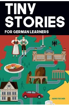Tiny Stories for German Learners: Short Stories in German for Beginners and Intermediate Learners - Hans Fischer