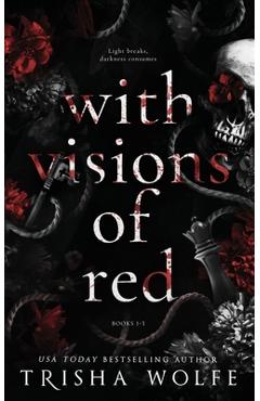 With Visions of Red: A Dark Romance (Broken Bonds 1 - 3) - Trisha Wolfe