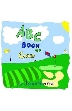 ABC Book of Golf: An Alphabet Book of Golf - Jason Thurston