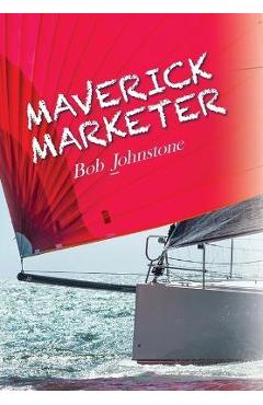 Maverick Marketer: Time to Get Creative - Bob Johnstone