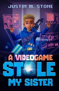 A Videogame Stole My Sister - Justin M. Stone