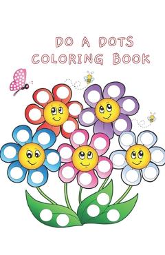 Do A Dots Coloring Book: BIG DOTS - Dot Coloring Books For Toddlers - Paint Daubers Marker Art Creative Kids 2-8 Activity Book - Do A Dot Page - Sunny Nana