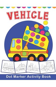 VEHICLE Dot Marker Activity Book: Vehicle Do a Dot Coloring Book - Preschool Kindergarten Activities - Great gift for Kids - The Nguyen