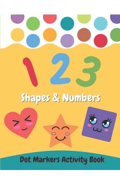 Dot Markers Activity Book Shapes and Numbers: For Kids - Do a Dot Coloring Book for Preschool, Toddlers, Kindergarten Ages 2-4 4-8 - Easy Guided Big D - Wdesign Studio