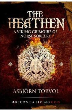The Heathen: A Viking Grimoire Of Norse Sorcery - Timothy Donaghue
