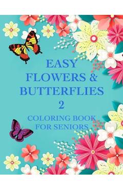 Easy Flowers & Butterflies 2: Coloring Book For Seniors And Adults With Dementia - Chroma Creations
