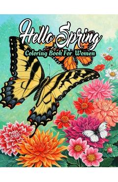Spring Coloring Book For Women: Featuring Adorable Spring Gardening Blooming Flowers Scenes, Cute Floral Animals, Spring Nature Scenes Adults Coloring - Creative Design Publications