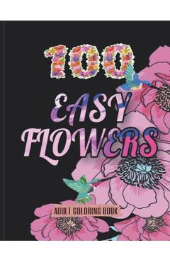 100 Easy Flowers Adult Coloring Book: Beautiful Flowers Coloring Pages with Large Print for Adult Relaxation - Perfect Coloring Book for Seniors - So Creator\'s