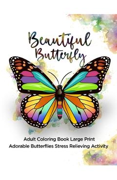 Beautiful Butterfly: Adult Coloring Book Large Print Adorable Butterflies Stress Relieving Activity - Ace Coloring