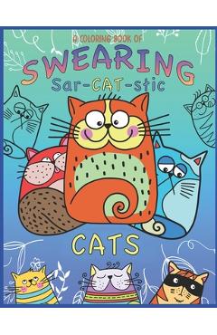 A Coloring Book Of Swearing Sar-Cat-Stic Cats!: A Fun Coloring Gift To Relive Stress! An Adult Swear Word Coloring Book Of Very Rude Cats, Cursing Fel - Color Spectrum Press