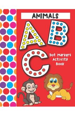 Dot Markers Activity Book ABC Animals: Easy Guided Big Dots That Perfectly Fit The Dot Markers - Designed For Toddlers - Bonsai Crafts