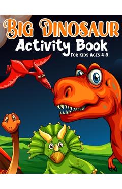 Big Dinosaur Activity Book For Kids Ages 4-8: Coloring, Dot to Dot, Mazes, and More for Ages 3-5, 6-9 Teens - Big Dinosaur Funn Publishing