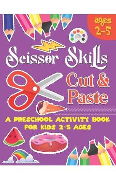Scissors Skill Cut and Paste: A Preschool to Kindergarten Cut and paste book for Ages 3 to 5,, A Fun Cutting Practice Workbook I Size 8.5x11 - Christine Bowen