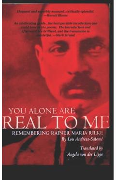 You Alone Are Real to Me: Remembering Rainer Maria Rilke - Angela Von Der Lippe