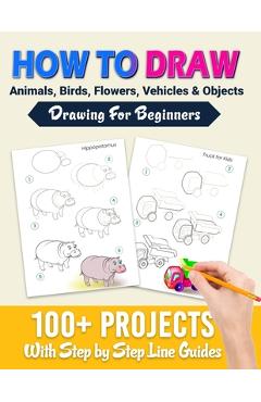 How To Draw: 100+ Projects With Step by Step Guidelines: Drawing For Beginners: Perfect Gift Book for Kids, Teens, Adults Vol 1 - Happy Jane