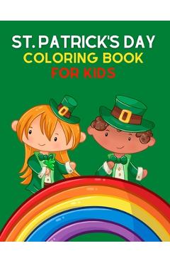 St. Patrick\'s Day Coloring Book for Kids: Saint Patrick\'s Day Coloring Book for Kids And Toddlers - A Great St Patrick\'s Day Gift for Young Girls and - Journals And Books For You