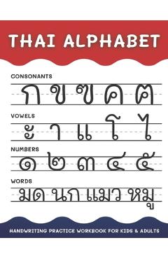 Thai Alphabet Handwriting Practice Workbook for Kids and Adults: 4 in 1 Tracing Consonants, Vowels, Numbers and Words Thai Language Learning - Alisscia B