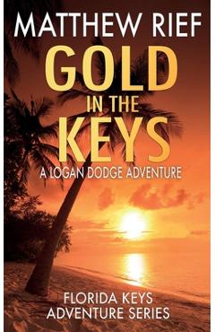 Gold in the Keys: A Logan Dodge Adventure (Florida Keys Adventure Series Book 1) - Matthew Rief