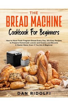 The Bread Machine Cookbook for Beginners: How to Have Fresh and Fragrant Bread Every Day. 200+ Easy Recipes to Make Tasty Homemade Loaves and Snacks a - Dan Ridolfi - Imagine 1