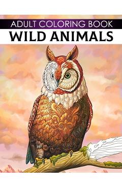 Adult Coloring Book Wild Animals: Adults And Teens Zentangle Large Print Stress Relieving Animal Designs For Healing Depression And Relaxation - Aria Sofia