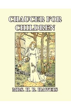 Chaucer for Children: A Golden Key - H. R. Haweis